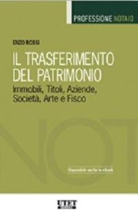 Il trasferimento del patrimonio. Immobili, titoli, aziende, società, arte e fisco - Enzo Rossi - Libro Utet Giuridica 2014, Professione notaio | Libraccio.it