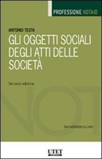 Gli oggetti sociali degli atti delle società - Antonio Testa - Libro Utet Giuridica 2016, Professione notaio | Libraccio.it