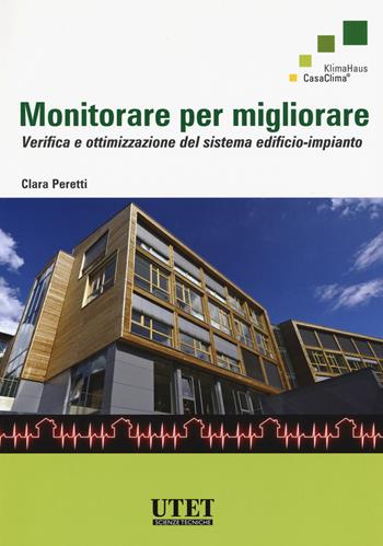 Monitorare per migliorare. Verifica e ottimizzazione del sistema edificio-impianto - Clara Peretti - Libro Utet Giuridica 2016 | Libraccio.it