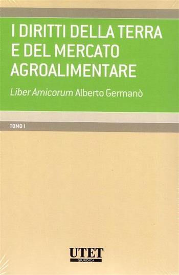 I diritti della terra e del mercato agroalimentare. Liber amicorum Alberto Germanò - Nicola Lucifero, Eva Rook Basile - Libro Utet Giuridica 2017 | Libraccio.it
