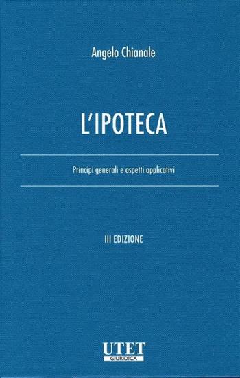 L'ipoteca. Principi generali e aspetti applicativi - Angelo Chianale - Libro Utet Giuridica 2017 | Libraccio.it