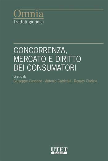 Concorrenza, mercato e diritto dei consumatori - Giuseppe Cassano, Renato Clarizia, Antonio Catricalà - Libro Utet Giuridica 2018, Omnia. Trattati giuridici | Libraccio.it