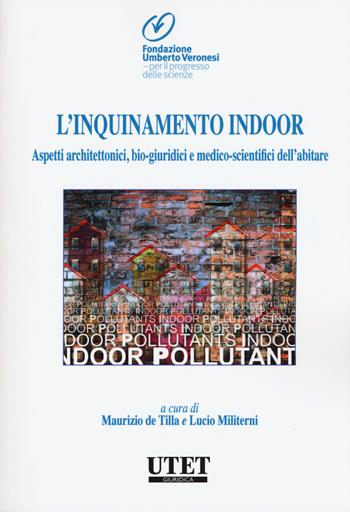 L'inquinamento indoor. Aspetti architettonici, bio-giuridici e medico-scientifici dell'abitare  - Libro Utet Giuridica 2018 | Libraccio.it