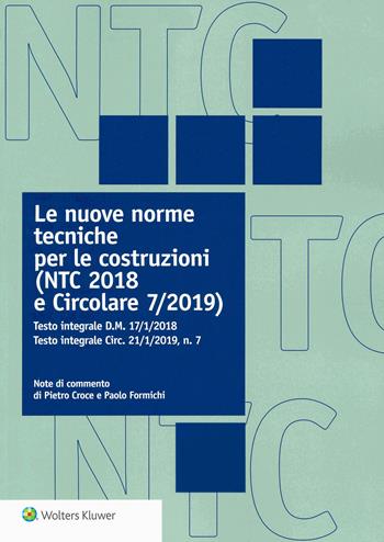 Le nuove norme tecniche per le costruzioni (NTC 2018 e Circolare 7/2019). Testo integrale D.M. 17/1/2018. Testo integrale Circ. 21/1/2019, n. 7 - Pietro Croce, Paolo Formichi - Libro Wolters Kluwer Italia 2019 | Libraccio.it