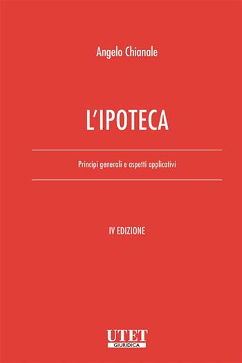 L'ipoteca. Principi generali e aspetti applicativi - Angelo Chianale - Libro Utet Giuridica 2021 | Libraccio.it