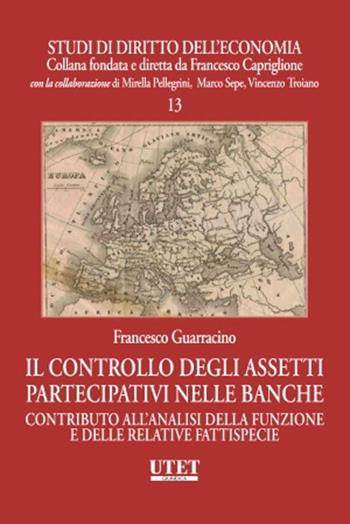 Il controllo degli assetti partecipativi nelle banche. Contributo all'analisi della funzione e delle relative fattispecie - Francesco Guarracino - Libro Utet Giuridica 2023, Studi di diritto dell'economia | Libraccio.it