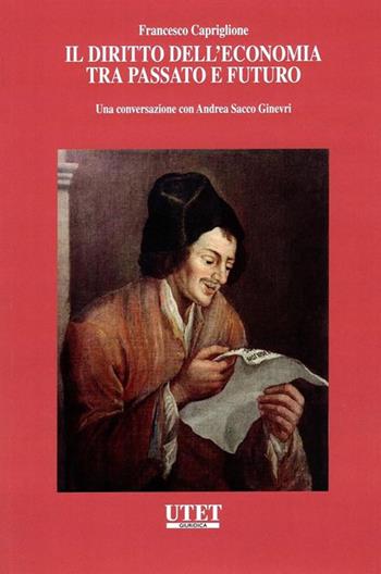 Il diritto dell'economia tra passato e futuro. Una conversazione con Andrea Sacco Ginevri - Francesco Capriglione - Libro Utet Giuridica 2025 | Libraccio.it