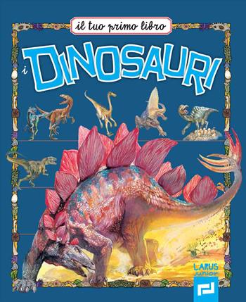 Il tuo primo libro dei dinosauri  - Libro Larus 2012, Il tuo primo libro | Libraccio.it