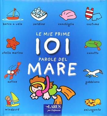 Le mie prime 101 parole del mare. Ediz. illustrata  - Libro Larus 2012, Le mie prime 101 parole | Libraccio.it