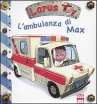 L'ambulanza di Max. Ediz. illustrata  - Libro Larus 2011, Larus toy | Libraccio.it