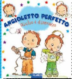 Giulio è distratto. Angioletto perfetto. Ediz. illustrata  - Libro Larus 2012 | Libraccio.it