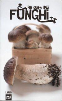 Mini guida dei funghi  - Libro Larus 2012 | Libraccio.it