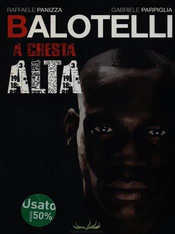 Balotelli. A cresta alta - Raffaele Panizza, Gabriele Parpiglia - Libro Roberto Maggi Editore 2013 | Libraccio.it