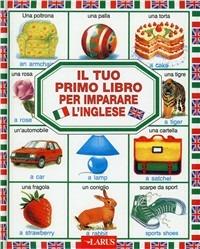 Il tuo primo libro per imparare l'inglese. Ediz. illustrata  - Libro Larus 2012, Il tuo primo libro | Libraccio.it