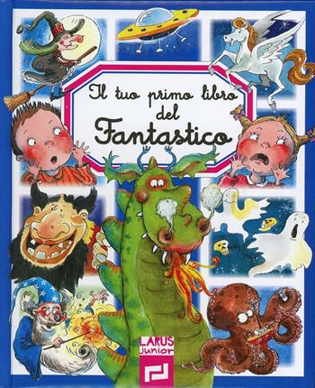 Il tuo primo libro del fantastico - Emilie Beaumont, Nathalie Beaumont, Emmanuelle Lepetit - Libro Larus 2012 | Libraccio.it