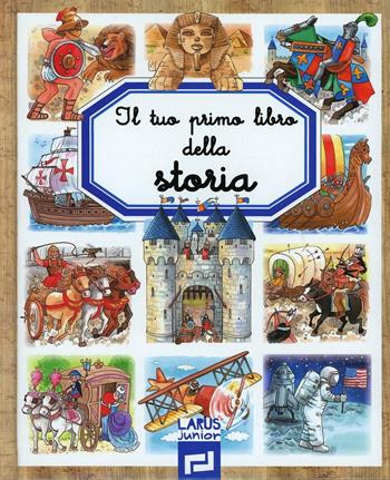 Il tuo primo libro della storia  - Libro Larus 2012, Il tuo primo libro | Libraccio.it
