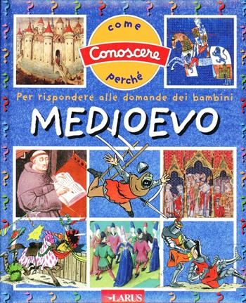 Il Medioevo. Ediz. illustrata  - Libro Larus 2007, Come conoscere perché | Libraccio.it