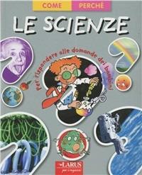 Le scienze  - Libro Larus 2012, Come e perché | Libraccio.it