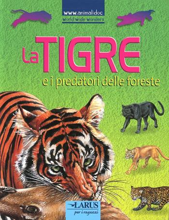 La tigre e i predatori delle foreste. Ediz. illustrata  - Libro Larus 2012, WWW.animalidoc | Libraccio.it