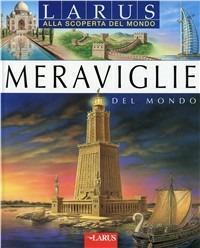 Le meraviglie del mondo. Ediz. illustrata  - Libro Larus 2012, Alla scoperta del mondo | Libraccio.it