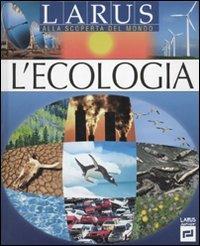 L' ecologia. Ediz. illustrata - C. Sagnier - Libro Larus 2012, Alla scoperta del mondo | Libraccio.it