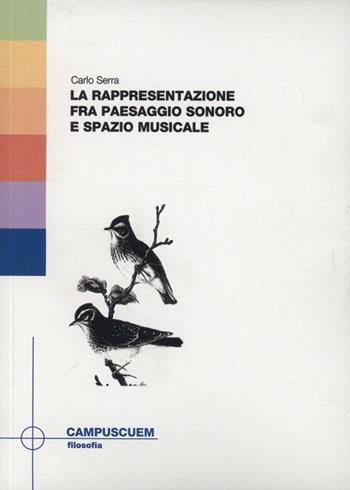 La rappresentazione fra paesaggio sonoro e spazio musicale - Carlo Serra - Libro CUEM 2019, Filosofia | Libraccio.it
