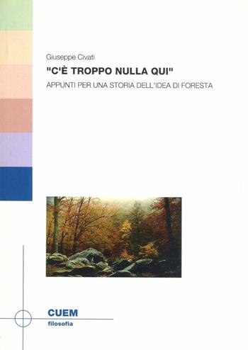 «C'è troppo nulla qui». Appunti per una storia dell'idea di foresta - Giuseppe Civati - Libro CUEM 2019, Filosofia | Libraccio.it