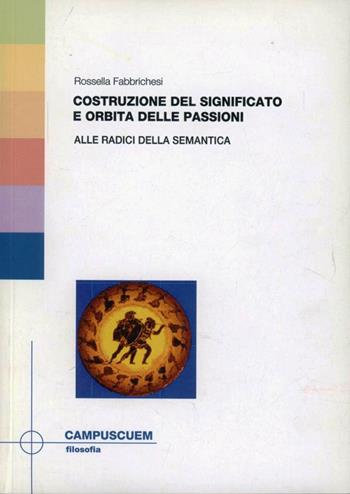 Costruzione del significato e orbita delle passioni. Alla ricerca della semantica - Rossella Fabbrichesi - Libro CUEM 2019, Filosofia | Libraccio.it