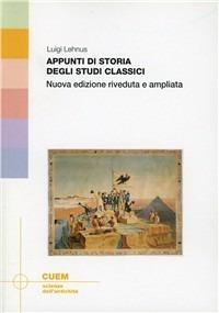 Appunti di storia degli studi classici - Luigi Angelo Lehnus - Libro CUEM 2016, Scienze dell'antichità | Libraccio.it