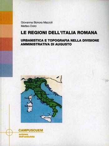 Le regioni dell'Italia romana. Urbanistica e topografia nella divisione amministrativa di Augusto - Giovanna Bonora, Matteo Dolci - Libro CUEM 2017, Scienze dell'antichità | Libraccio.it