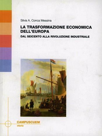 La trasformazione economica dell'Europa. Dal Seicento alla rivoluzione industriale - Silvia A. Conca Messina - Libro CUEM 2019, Storia | Libraccio.it