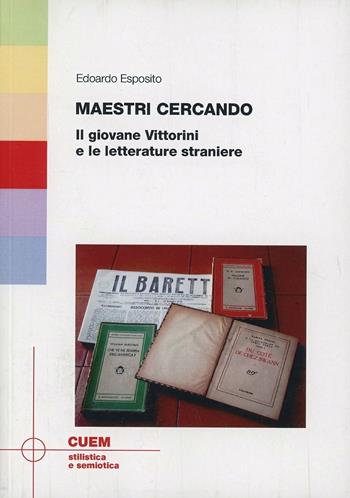 Maestri cercando. Il giovane Vittorini e le letterature straniere - Edoardo Esposito - Libro CUEM 2019, Stilistica e semiotica | Libraccio.it