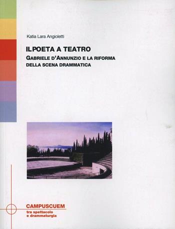 Il poeta a teatro. Gabriele D'Annunzio e la riforma della scena drammatica - Katia L. Angioletti - Libro CUEM 2019, Tra spettacolo e drammaturgia | Libraccio.it