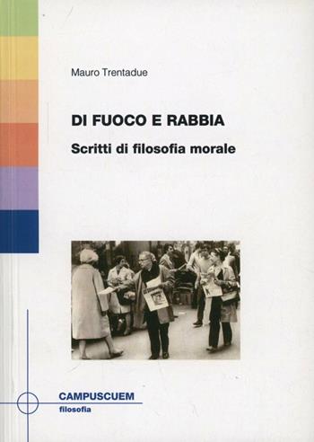 Di fuoco e rabbia. Scritti di filosofia morale - Mauro Trentadue - Libro CUEM 2019, Filosofia | Libraccio.it