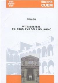 Wittgenstein e il problema del linguaggio. Lezioni universitarie - Carlo Sini - Libro CUEM 2017, Filosofia | Libraccio.it