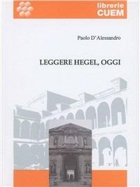 Leggere Hegel, oggi. I principi della dialettica alla luce della filosofia ermeneutica - Paolo D'Alessandro - Libro CUEM 2019, Filosofia | Libraccio.it
