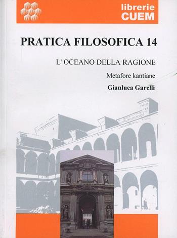 Pratica filosofica. Vol. 14: L'oceano della ragione. Metafore kantiane. - Gianluca Garelli - Libro CUEM 2019 | Libraccio.it