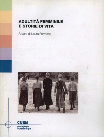Adultità femminile e storie di vita - Laura Formenti - Libro CUEM 2016, Pedagogia e psicologia | Libraccio.it