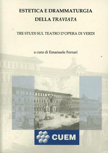 Estetica e drammaturgia della Traviata. Tre studi sul teatro d'opera di Verdi - Emanuele Ferrari - Libro CUEM 2001, Filosofia | Libraccio.it