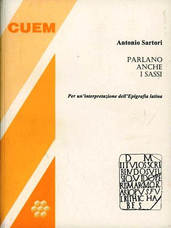 Parlano anche i sassi. Per una interpretazione dell'epigrafia latina - Antonio Sartori - Libro CUEM 2019, Scienze dell'antichità | Libraccio.it