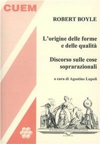 L' origine delle forme e delle qualità. Discorso sulle cose soprarazionali - Robert Boyle - Libro CUEM 2019, Filosofia | Libraccio.it