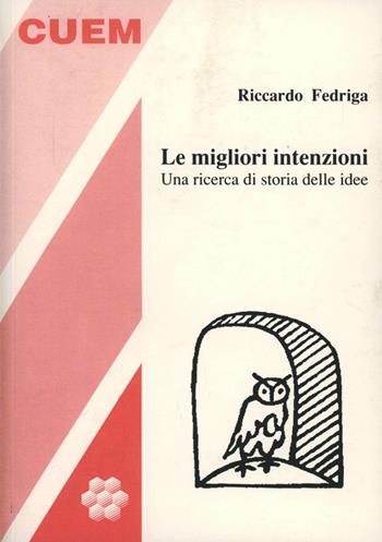 Le migliori intenzioni. Una ricerca di storia delle idee - Riccardo Fedriga - Libro CUEM 2019, Filosofia | Libraccio.it