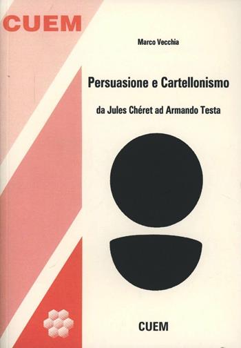 Persuasione e cartellonismo. Da Jules Chéret ad Armando Testa - Marco Vecchia - Libro CUEM 2019, Arte, comunicazione e spettacolo | Libraccio.it