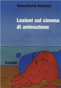 Lezioni sul cinema di animazione - Giannalberto Bendazzi - Libro CUEM 2019, Arte, comunicazione e spettacolo | Libraccio.it