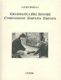 Grammatica del sentire. Compassione simpatia empatia - Laura Boella - Libro CUEM 2017, Filosofia | Libraccio.it