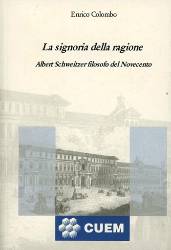 La signoria della ragione. Albert Schweitzer filosofo del Novecento - Enrico Colombo - Libro CUEM 2019, Filosofia | Libraccio.it