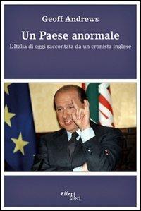 Un paese anormale. L'Italia di oggi raccontata da un cronista inglese - Geoff Andrews - Libro Effepi Libri 2006 | Libraccio.it
