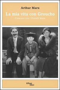 La mia vita con Groucho. Crescere con i Fratelli Marx - Arthur Marx - Libro Effepi Libri 2007 | Libraccio.it