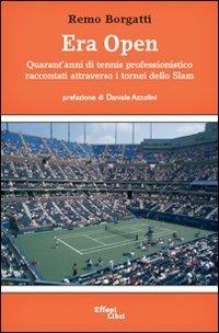 Era Open. Quarant'anni di tennis professonistico raccontati attraverso i tornei dello Slam - Remo Borgatti - Libro Effepi Libri 2008 | Libraccio.it