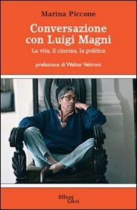 Conversazione con Luigi Magni. La vita, il cinema, la politica - Luigi Magni, Marina Piccone - Libro Effepi Libri 2008 | Libraccio.it
